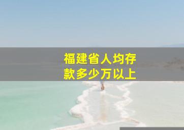 福建省人均存款多少万以上