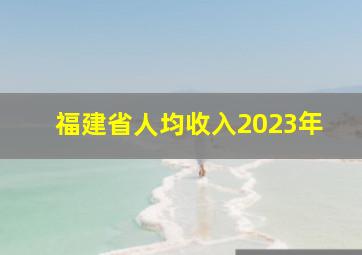 福建省人均收入2023年