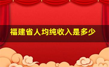 福建省人均纯收入是多少