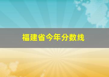 福建省今年分数线