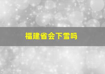 福建省会下雪吗