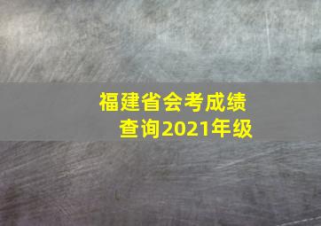 福建省会考成绩查询2021年级