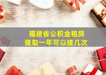 福建省公积金租房提取一年可以提几次