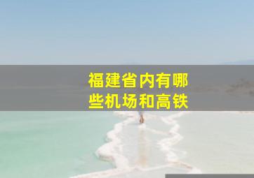 福建省内有哪些机场和高铁