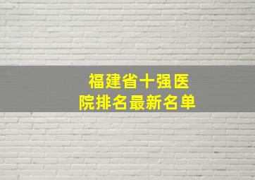 福建省十强医院排名最新名单