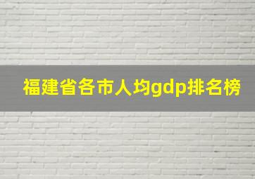 福建省各市人均gdp排名榜