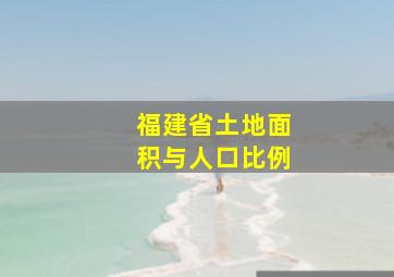 福建省土地面积与人口比例