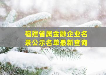 福建省属金融企业名录公示名单最新查询