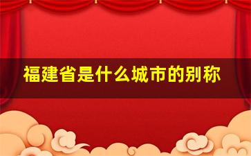 福建省是什么城市的别称