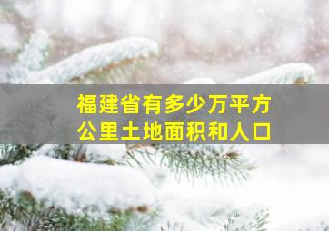 福建省有多少万平方公里土地面积和人口