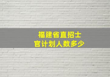 福建省直招士官计划人数多少