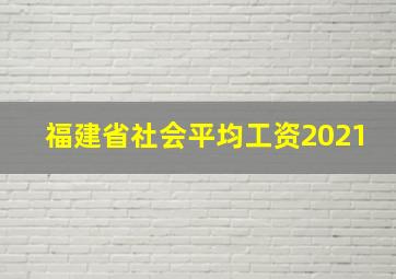 福建省社会平均工资2021