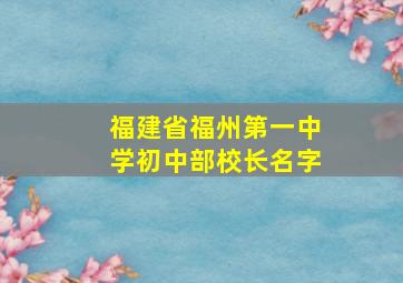 福建省福州第一中学初中部校长名字