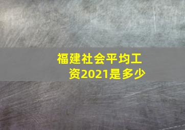 福建社会平均工资2021是多少