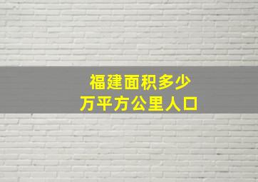 福建面积多少万平方公里人口