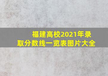 福建高校2021年录取分数线一览表图片大全