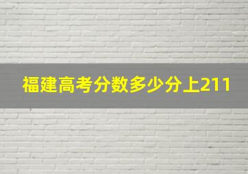 福建高考分数多少分上211