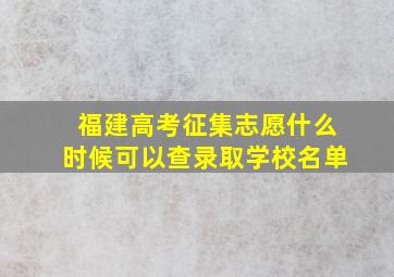 福建高考征集志愿什么时候可以查录取学校名单