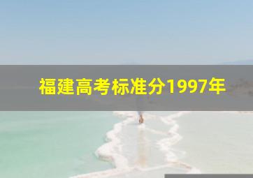 福建高考标准分1997年