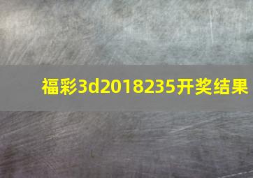 福彩3d2018235开奖结果