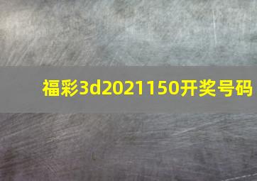 福彩3d2021150开奖号码