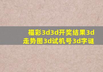 福彩3d3d开奖结果3d走势图3d试机号3d字谜