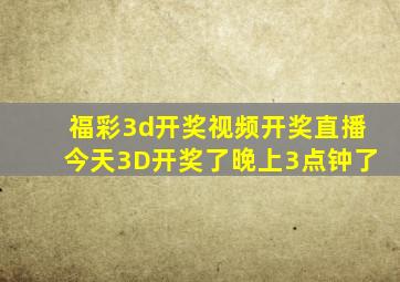 福彩3d开奖视频开奖直播今天3D开奖了晚上3点钟了