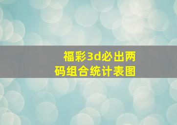 福彩3d必出两码组合统计表图