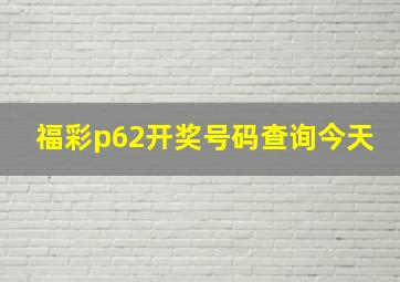 福彩p62开奖号码查询今天