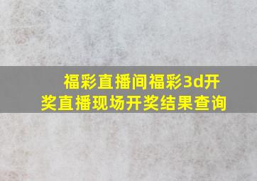 福彩直播间福彩3d开奖直播现场开奖结果查询