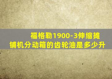 福格勒1900-3伸缩摊铺机分动箱的齿轮油是多少升