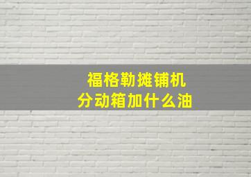 福格勒摊铺机分动箱加什么油