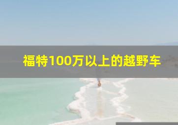 福特100万以上的越野车