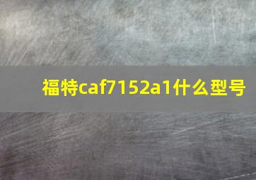 福特caf7152a1什么型号