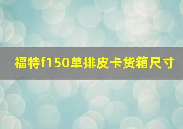 福特f150单排皮卡货箱尺寸