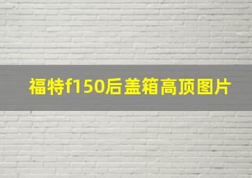 福特f150后盖箱高顶图片