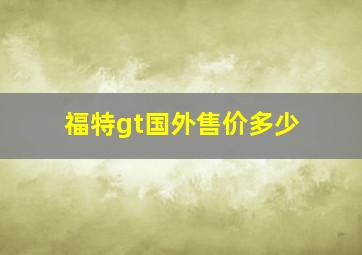 福特gt国外售价多少