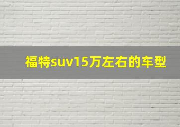 福特suv15万左右的车型