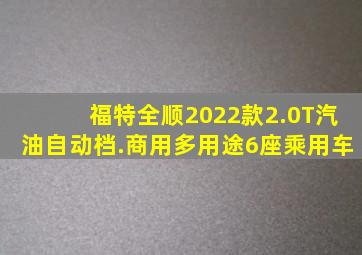 福特全顺2022款2.0T汽油自动档.商用多用途6座乘用车