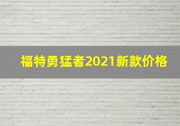 福特勇猛者2021新款价格