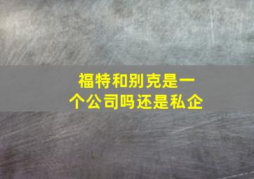 福特和别克是一个公司吗还是私企