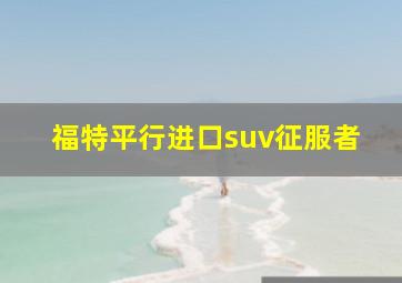 福特平行进口suv征服者