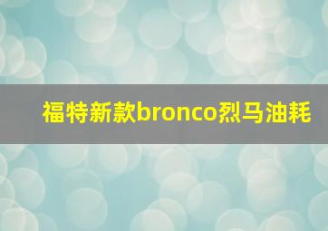 福特新款bronco烈马油耗