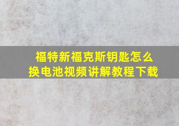 福特新福克斯钥匙怎么换电池视频讲解教程下载