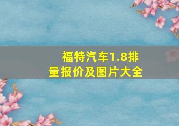 福特汽车1.8排量报价及图片大全