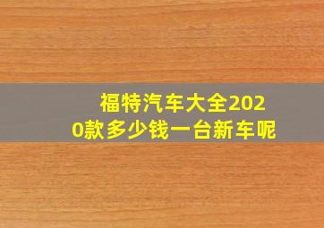 福特汽车大全2020款多少钱一台新车呢