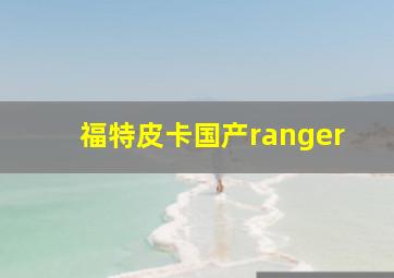 福特皮卡国产ranger