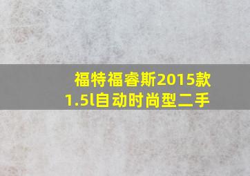 福特福睿斯2015款1.5l自动时尚型二手