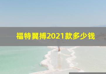 福特翼搏2021款多少钱