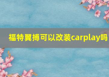 福特翼搏可以改装carplay吗